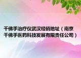 千佛手治疗仪武汉经销地址（南京千佛手医药科技发展有限责任公司）