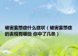 被害妄想症什么症状（被害妄想症的表现有哪些 你中了几条）