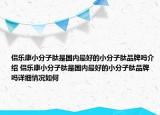 侣乐康小分子肽是国内最好的小分子肽品牌吗介绍 侣乐康小分子肽是国内最好的小分子肽品牌吗详细情况如何
