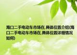 海口二手电动车市场在,具体位置介绍(海口二手电动车市场在,具体位置详细情况如何)