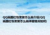 QQ画图红包黑管怎么画介绍(QQ画图红包黑管怎么画详细情况如何)