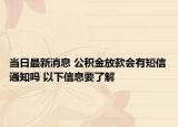 当日最新消息 公积金放款会有短信通知吗 以下信息要了解