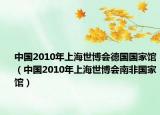中国2010年上海世博会德国国家馆（中国2010年上海世博会南非国家馆）