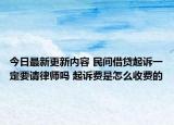 今日最新更新内容 民间借贷起诉一定要请律师吗 起诉费是怎么收费的