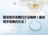 最省钱牙齿美白方法视频（最省钱牙齿美白方法）