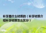 补牙是什么材质的（补牙材质介绍补牙材质怎么区分）