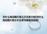 为什么淘宝图片显示不出来介绍(为什么淘宝图片显示不出来详细情况如何)