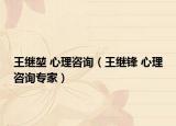 王继堃 心理咨询（王继锋 心理咨询专家）