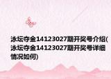 泳坛夺金14123027期开奖号介绍(泳坛夺金14123027期开奖号详细情况如何)