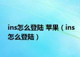 ins怎么登陆 苹果（ins怎么登陆）