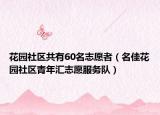 花园社区共有60名志愿者（名佳花园社区青年汇志愿服务队）