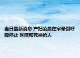 当日最新消息 产妇凌晨在家晕倒呼吸停止 医院和死神抢人
