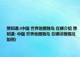 想知道:(中国 世界地图独岛 在哪介绍 想知道: 中国 世界地图独岛 在哪详细情况如何)