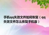 手机qq失效文件如何恢复（qq失效文件怎么恢复手机版）