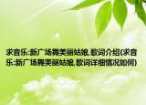 求音乐:新广场舞美丽姑娘,歌词介绍(求音乐:新广场舞美丽姑娘,歌词详细情况如何)