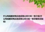 什么电视剧或电影的反转让你大吃一惊介绍(什么电视剧或电影的反转让你大吃一惊详细情况如何)