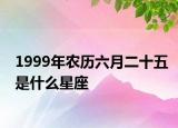 1999年农历六月二十五是什么星座