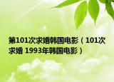 第101次求婚韩国电影（101次求婚 1993年韩国电影）