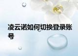 凌云诺如何切换登录账号
