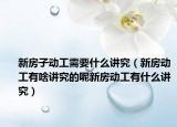 新房子动工需要什么讲究（新房动工有啥讲究的呢新房动工有什么讲究）