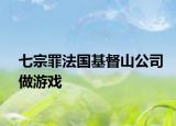 七宗罪法国基督山公司做游戏