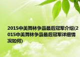 2015中美舞林争霸最后冠军介绍(2015中美舞林争霸最后冠军详细情况如何)