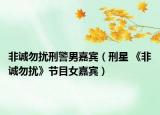 非诚勿扰刑警男嘉宾（刑星 《非诚勿扰》节目女嘉宾）