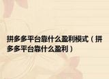 拼多多平台靠什么盈利模式（拼多多平台靠什么盈利）