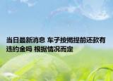 当日最新消息 车子按揭提前还款有违约金吗 根据情况而定