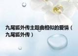九尾狐外传主题曲相似的爱情（九尾狐外传）