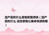 流产后吃什么食物恢复得快（流产后吃什么 这些食物让身体快速恢复）