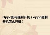 Oppo如何强制开机（oppo强制开机怎么开机）