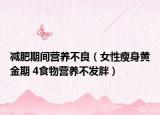 减肥期间营养不良（女性瘦身黄金期 4食物营养不发胖）