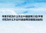 苹果手机为什么不出5G新款呢介绍(苹果手机为什么不出5G新款呢详细情况如何)