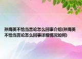 孙海英不恰当言论怎么回事介绍(孙海英不恰当言论怎么回事详细情况如何)