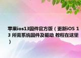 苹果ios13固件官方版（更新iOS 13 所需系统固件及驱动 教程在这里）