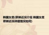 韩国女星(蔡琳近况介绍 韩国女星 蔡琳近况详细情况如何)