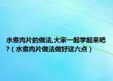 水煮肉片的做法,大家一起学起来吧?（水煮肉片做法做好这六点）