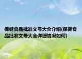 保健食品批准文号大全介绍(保健食品批准文号大全详细情况如何)