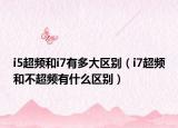 i5超频和i7有多大区别（i7超频和不超频有什么区别）