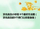 牙齿美白小妙招 8个最好方法图（牙齿美白的5个窍门让你更自信）