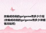 改编成动画的galgame有多少介绍(改编成动画的galgame有多少详细情况如何)