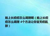 脸上长痘痘怎么调理呢（脸上长痘痘怎么调理 4个方法让你变无痘肌肤）