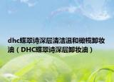 dhc蝶翠诗深层清洁温和橄榄卸妆油（DHC蝶翠诗深层卸妆油）