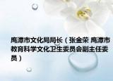 鹰潭市文化局局长（张金荣 鹰潭市教育科学文化卫生委员会副主任委员）