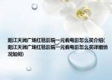 阳江天润广场红毯影院一元看电影怎么买介绍(阳江天润广场红毯影院一元看电影怎么买详细情况如何)