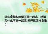 哪些食物和螃蟹不能一起吃（螃蟹和什么不能一起吃 避开这四样食物）