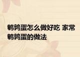 鹌鹑蛋怎么做好吃 家常鹌鹑蛋的做法
