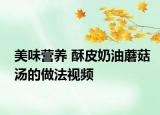 美味营养 酥皮奶油蘑菇汤的做法视频