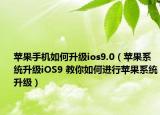 苹果手机如何升级ios9.0（苹果系统升级iOS9 教你如何进行苹果系统升级）
